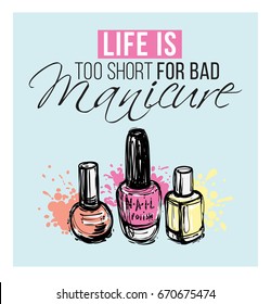 Life is too short for bad manicure. Manicure salon positive banner. Fashion illustration. Nail lacquer, nail polish, vogue ads for design.