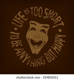 Life is too short to be anything but happy. Vector design element with Comedy sign for posters, badges, t-shirt design