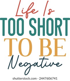 
Life Is Too Short To Be Negative T shirt Design