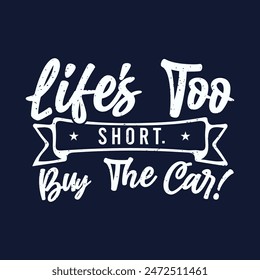 Life is too short. buy the car. Best car salesman t shirt, poster design. Typography Tshirt design with vintage grunge