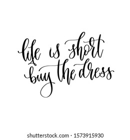 life is short buy the dress - hand lettering inscription text, motivation and inspiration positive quote, calligraphy vector illustration