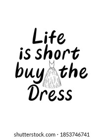 Life is short buy the dress.Hand drawn typography poster design. Premium Vector.