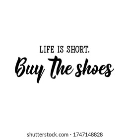 Life is short. Buy the shoes. Lettering. Can be used for prints bags, t-shirts, posters, cards. Calligraphy vector. Ink illustration