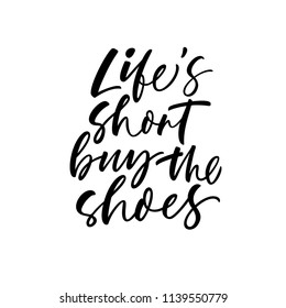 Life is short, buy the shoes phrase. Ink illustration. Modern brush calligraphy. Isolated on white background. 