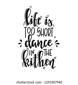 Life is too short dance in the kitchen Hand drawn typography poster. Conceptual handwritten phrase Home and Family T shirt hand lettered calligraphic design. Inspirational vector