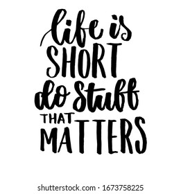 Life is short do stuff that matters. Lettering quotes motivation for life and happiness. Calligraphy Inspirational quote. Morning motivational quote design. For postcard poster graphic design.