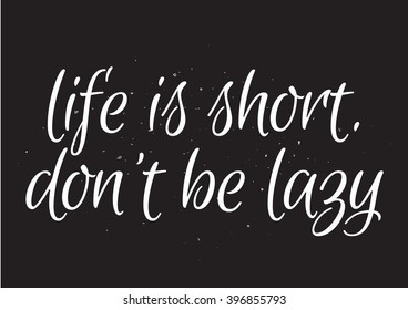 Life is short, dont be lazy motivational inscription. Greeting card with calligraphy. Hand drawn lettering design. Typography for banner, poster or apparel design. Isolated vector element.