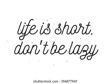 Life is short don't be lazy inscription. Greeting card with calligraphy. Hand drawn lettering design. Photo overlay. Typography for banner, poster or apparel design. Isolated vector element. 