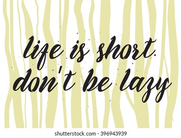 Life is short don't be lazy inscription. Greeting card with calligraphy. Hand drawn lettering design. Photo overlay. Typography for banner, poster or apparel design. Isolated vector element. 