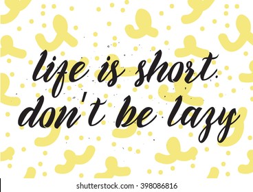 Life is short don't be lazy inscription. Greeting card with calligraphy. Hand drawn lettering design. Photo overlay. Typography for banner, poster or apparel design. Isolated vector element. 