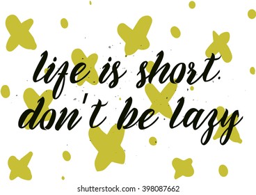 Life is short don't be lazy inscription. Greeting card with calligraphy. Hand drawn lettering design. Photo overlay. Typography for banner, poster or apparel design. Isolated vector element. 