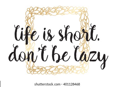 Life is short don't be lazy inspirational inscription. Greeting card with calligraphy. Hand drawn lettering design. Photo overlay. Typography for banner, poster or apparel design. Vector typography.