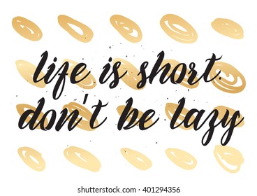 Life is short don't be lazy inspirational inscription. Greeting card with calligraphy. Hand drawn lettering design. Photo overlay. Typography for banner, poster or apparel design. Vector typography.