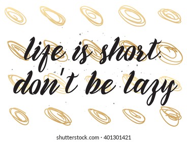 Life is short don't be lazy inspirational inscription. Greeting card with calligraphy. Hand drawn lettering design. Photo overlay. Typography for banner, poster or apparel design. Vector typography.