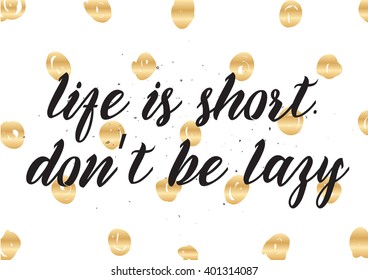 Life is short don't be lazy inspirational inscription. Greeting card with calligraphy. Hand drawn lettering design. Photo overlay. Typography for banner, poster or apparel design. Vector typography.
