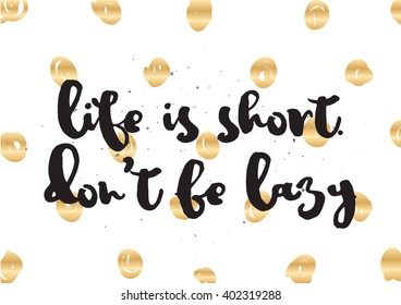 Life is short don't be lazy inspirational inscription. Greeting card with calligraphy. Hand drawn lettering design. Photo overlay. Typography for banner, poster or apparel design. Vector typography.