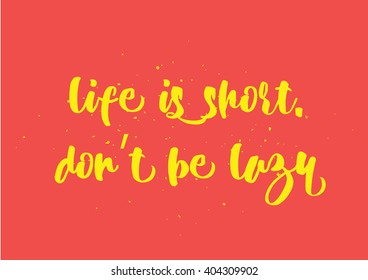 Life is short don't be lazy inspirational inscription. Greeting card with calligraphy. Hand drawn lettering design. Photo overlay. Typography for banner, poster or clothing design. Vector invitation.