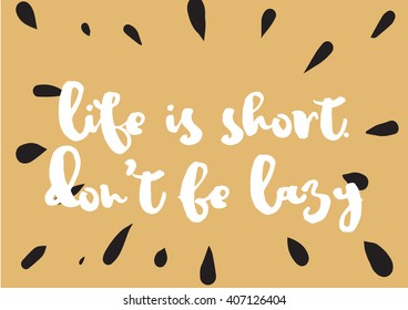 Life is short don't be lazy inspirational inscription. Greeting card with calligraphy. Hand drawn lettering design. Typography for invitation, banner, poster or clothing design. Vector quote