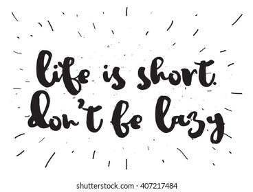 Life is short don't be lazy inspirational inscription. Greeting card with calligraphy. Hand drawn lettering design. Typography for invitation, banner, poster or clothing design. Vector quote