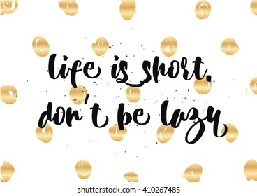 Life is short don't be lazy inspirational inscription. Greeting card with calligraphy. Hand drawn lettering design. Photo overlay. Typography for banner, poster or clothing design. Vector invitation.