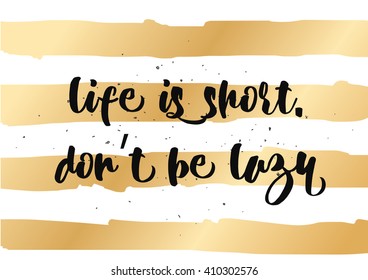 Life is short don't be lazy inspirational inscription. Greeting card with calligraphy. Hand drawn lettering design. Photo overlay. Typography for banner, poster or clothing design. Vector invitation.