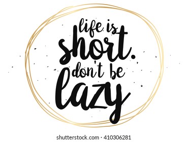 Life is short don't be lazy inspirational inscription. Greeting card with calligraphy. Hand drawn lettering design. Photo overlay. Typography for banner, poster or clothing design. Vector invitation.