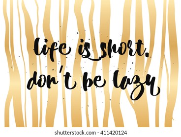 Life is short don't be lazy inspirational inscription. Greeting card with calligraphy. Hand drawn lettering design. Photo overlay. Typography for banner, poster or clothing design. Vector invitation.