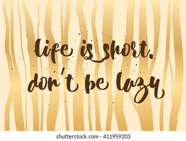 Life is short don't be lazy inspirational inscription. Greeting card with calligraphy. Hand drawn lettering design. Photo overlay. Typography for banner, poster or clothing design. Vector invitation.