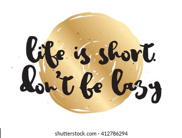 Life is short don't be lazy inspirational inscription. Greeting card with calligraphy. Hand drawn lettering design. Typography for invitation, banner, poster or clothing design. Vector quote