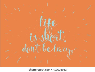 Life is short don't be lazy motivational inscription. Greeting card with calligraphy. Hand drawn lettering. Typography for invitation, banner, poster or clothing design. Vector quote.