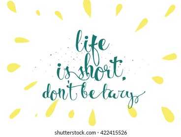 Life is short don't be lazy motivational inscription. Greeting card with calligraphy. Hand drawn lettering. Typography for invitation, banner, poster or clothing design. Vector quote.