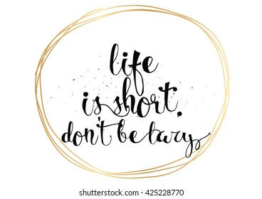 Life is short don't be lazy motivational inscription. Greeting card with calligraphy. Hand drawn lettering. Typography for invitation, banner, poster or clothing design. Vector quote.