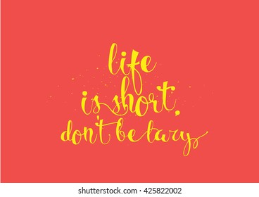Life is short don't be lazy motivational inscription. Greeting card with calligraphy. Hand drawn lettering. Typography for invitation, banner, poster or clothing design. Vector quote.