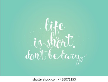 Life is short don't be lazy motivational inscription. Greeting card with calligraphy. Hand drawn lettering. Typography for invitation, banner, poster or clothing design. Vector quote.