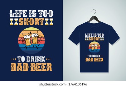 Life Is Too Short To Drink Bad Beer. Typography Vector graphic for t shirt. Vector, typographic quote or t-shirt.