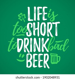Life Is Too Short To Drink Bad Beer funny lettering, 17 March St. Patrick's Day celebration design element. Suitable for t-shirt, poster, etc. vector illustration