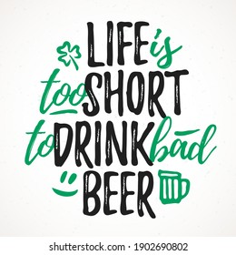 Life Is Too Short To Drink Bad Beer, funny lettering, 17 March St. Patrick's Day celebration design element. Suitable for t-shirt, poster, etc. vector illustration