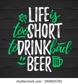 Life Is Too Short To Drink Bad Beer funny lettering, 17 March St. Patrick's Day celebration design element. Suitable for t-shirt, poster, etc. vector illustration