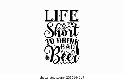 Life is too short to drink bad beer - Beer T-shirt Design Template, Logo Design, Sign Making, Card Making, Scrapbooking, Vinyl Decals and Many More.