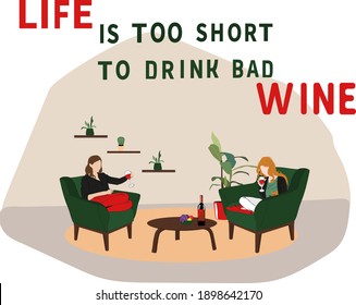 Life is too short to drink bad wine. Two women sitting at home and drinking wine. 