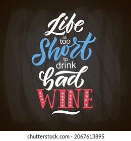 Life is too short to drink bad wine. Wine lettering. Modern calligraphy wine quote on blackboard background. Hand sketched inspirational quote. Poster, banner, postcard, card lettering typography