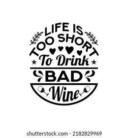life is too short to drink bad wine - wine typographic slogan design vector.