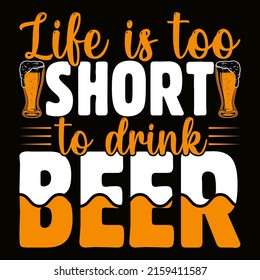 Life is too short to drink Beer. Beer t shirt and mug design vector illustration