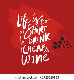 Life is too short to drink cheap wine. Wine quotes. Hand lettering illustration for your design. Red modern background