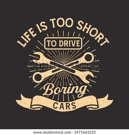 Life is too short to drive boring cars. Car Mechanic tshirt Quote.Retro car Mechanic vintage, typography, tshirt design template