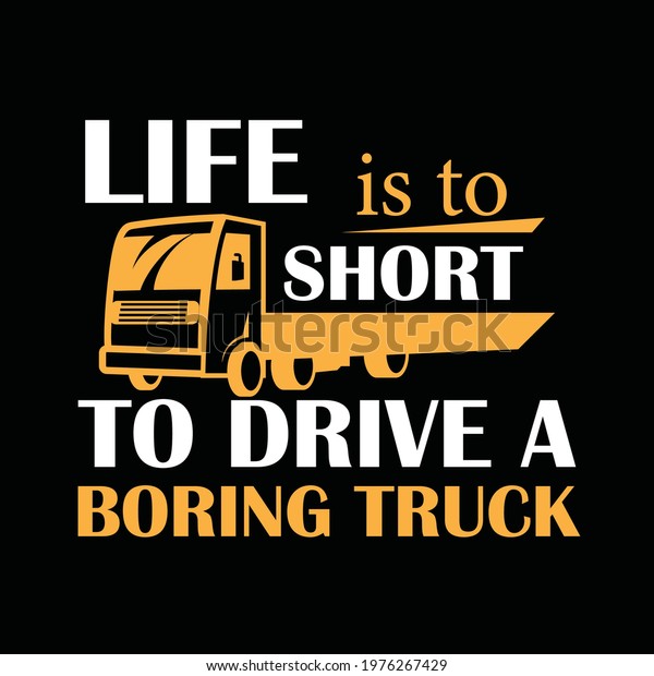 Life is to\
short to drive a boring truck. Truck Driver t-shirt design. vector,\
typography, custom t-shirt design.\
