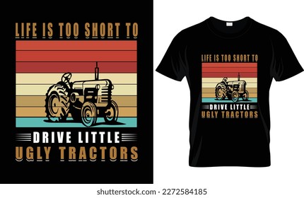 LIFE IS TOO SHORT TO DRIVE LITTLE UGLY TRACTORS T SHIRT DESIGN.