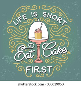 Life is short, eat cake first. Quote. Vintage print with grunge texture and lettering. This illustration can be used as a print or T-shirts