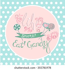 Life is short, eat candy - quote in a  package . Unique lettering. Vector art. Great design element for congratulation cards, banners and flyers