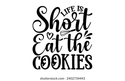 Life Is Short Eat The Cookies- Baking t- shirt design, This illustration can be used as a print on Template bags, stationary or as a poster, Isolated on white background.